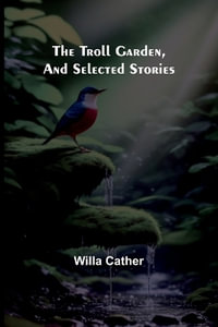 The Troll Garden, and Selected Stories - Willa Cather