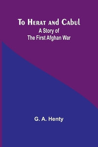 To Herat and Cabul : A Story of the First Afghan War - G. a. Henty