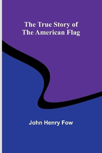 The True Story of the American Flag - John Henry Fow