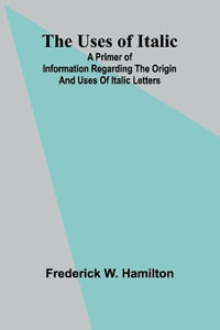 The Uses of Italic; A Primer of Information Regarding the Origin and Uses of Italic Letters - Frederick W. Hamilton