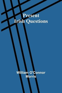 Present Irish Questions - William O'Connor Morris