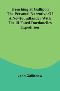 Trenching at Gallipoli The personal narrative of a Newfoundlander with the ill-fated Dardanelles expedition - John Gallishaw