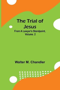 The Trial of Jesus from a Lawyer's Standpoint, Vol. 2 - Walter M. Chandler