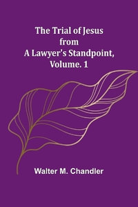 The Trial of Jesus from a Lawyer's Standpoint, Vol. 1 - Walter M. Chandler