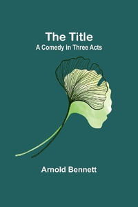 The Title : A Comedy in Three Acts - Arnold Bennett