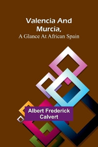 Valencia and Murcia, a glance at African Spain - Albert Frederick Calvert