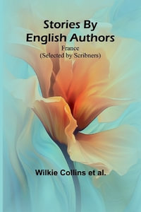 Stories By English Authors : France (Selected by Scribners) - Wilkie Collins et al.