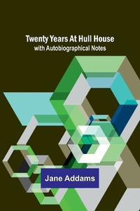 Twenty Years at Hull House; with Autobiographical Notes - Jane Addams