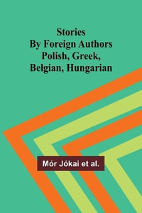 Stories by Foreign Authors : Polish, Greek, Belgian, Hungarian - MÃ³r JÃ³kai et al.