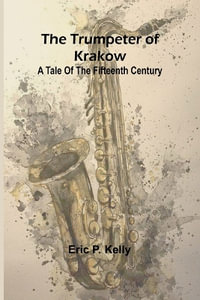 The trumpeter of Krakow A tale of the fifteenth century - Eric P. Kelly