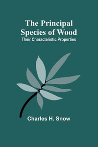 The Principal Species of Wood : Their Characteristic Properties - Charles H. Snow