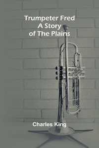 Trumpeter Fred : A Story of the Plains - Charles King