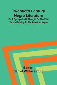 Twentieth Century Negro Literature Or, A Cyclopedia of Thought on the Vital Topics Relating to the American Negro - Daniel Wallace Culp