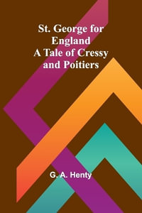 St. George for England : A Tale of Cressy and Poitiers - G. A. Henty