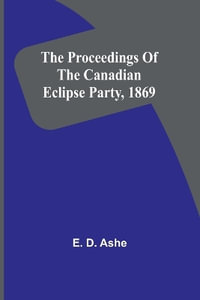 The proceedings of the Canadian Eclipse Party, 1869 - E. D. Ashe