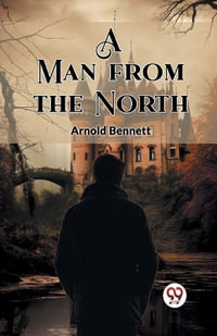 A Man from the North - Arnold Bennett