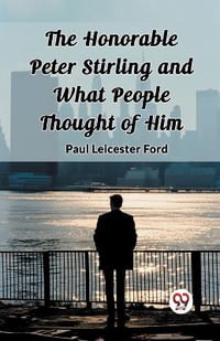 The Honorable Peter Stirling and What People Thought of Him - Paul Leicester Ford