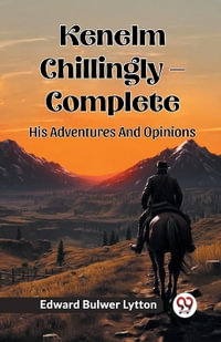 Kenelm Chillingly - Complete His Adventures And Opinions - Edward Bulwer Lytton