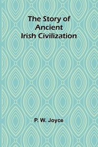 The Story of Ancient Irish Civilization - P. W. Joyce