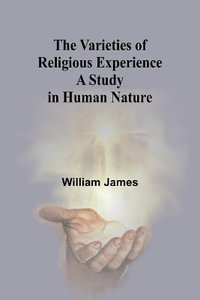 The Varieties of Religious Experience : A Study in Human Nature - William James