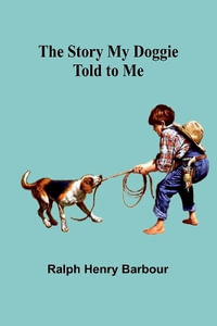 The Story My Doggie Told to Me - Ralph Henry Barbour