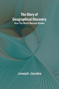 The Story of Geographical Discovery : How the World Became Known - Joseph Jacobs