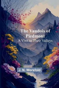 The Vaudois of Piedmont : A Visit to Their Valleys - J. N. Worsfold