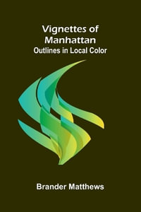 Vignettes of Manhattan; Outlines in Local Color - Brander Matthews