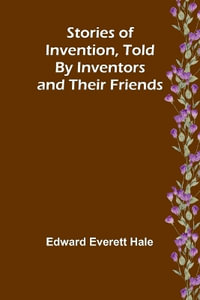 Stories of Invention, Told by Inventors and their Friends - Edward Everett Hale