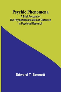 Psychic Phenomena; A Brief Account of the Physical Manifestations Observed in Psychical Research - Edward T. Bennett