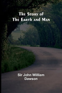 The Story of the Earth and Man - Sir John William Dawson