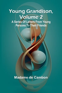 Young Grandison, volume 2 A series of letters from young persons to their friends - Madame de Cambon