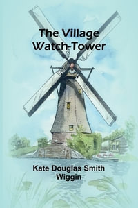 The Village Watch-Tower - Kate Douglas Smith Wiggin