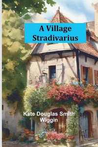 A Village Stradivarius - Kate Douglas Smith Wiggin