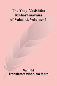 The Yoga-Vasishtha Maharamayana of Valmiki, Vol. 1 - Valmiki