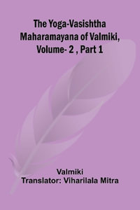 The Yoga-Vasishtha Maharamayana of Valmiki, Vol. 2 , Part 1 - Valmiki