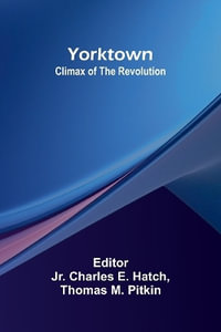 Yorktown : Climax of the Revolution - Jr. Charles E. Hatch