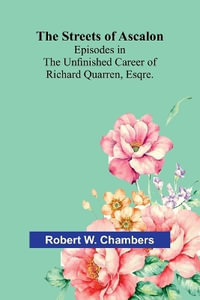 The Streets of Ascalon : Episodes in the Unfinished Career of Richard Quarren, Esqre. - Robert W. Chambers