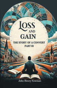 Loss And Gain The Story Of A Convert Part III - John Henry Newman