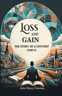 Loss And Gain The Story Of A Convert Part II - John Henry Newman