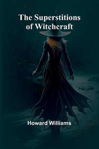 The Superstitions of Witchcraft - Howard Williams