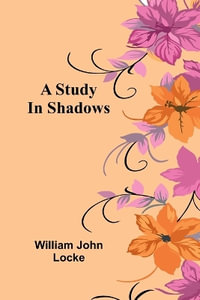 A Study In Shadows - William John Locke