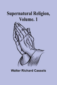 Supernatural Religion, Volume. 1 - Walter Richard Cassels