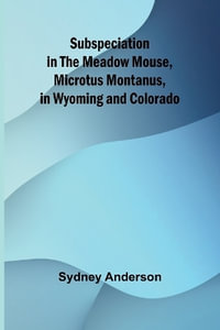 Subspeciation in the Meadow Mouse, Microtus montanus, in Wyoming and Colorado - Sydney Anderson