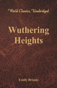 Wuthering Heights (World Classics, Unabridged) - Emily Bronte