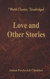 Love and Other Stories (World Classics, Unabridged) : (World Classics, Unabridged) - Anton Pavlovich Chekhov