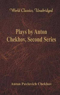 Plays by Anton Chekhov, Second Series (World Classics, Unabridged) : (World Classics, Unabridged) - Anton Pavlovich Chekhov