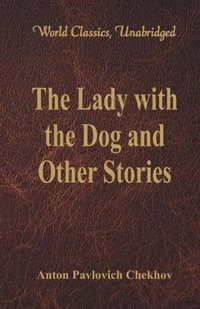 The Lady with the Dog and Other Stories (World Classics, Unabridged) : (World Classics, Unabridged) - Anton Pavlovich Chekhov