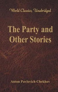 The Party and Other Stories (World Classics, Unabridged) : (World Classics, Unabridged) - Anton Pavlovich Chekhov