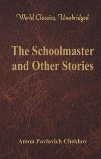 The Schoolmaster and Other Stories (World Classics, Unabridged) : (World Classics, Unabridged) - Anton Pavlovich Chekhov